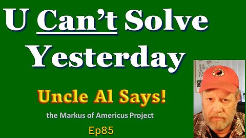U Can't Solve Yesterday - Uncle Al Says! ep85