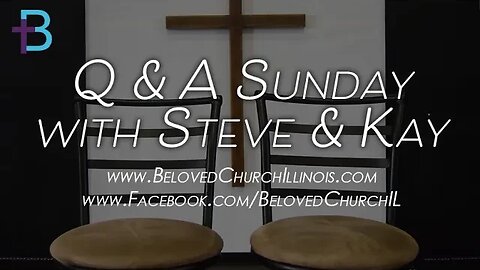 July 9, 2023: Q&A Sunday (Pastor Steve and Kay Cassell)