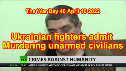 Ukrainian fighters admit murdering unarmed civilians The War Day 46 April 10 2022