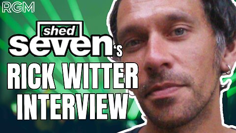 AN EXCLUSIVE INTERVIEW WITH SHED SEVEN'S RICK WITTER