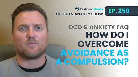 OCD & Anxiety FAQ - How do I overcome avoidance as a compulsion?