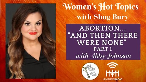 ABORTION..."AND THEN THERE WERE NONE" PART I - Shug Bury & Abby Johnson - Women's Hot Topics