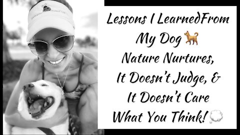Lessons I Learned From My Dog — Nature Nurtures, It Doesn’t Judge, & It doesn’t care what You Think