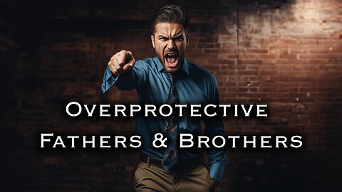 Overprotective Fathers and Brothers | Pastor Anderson