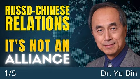 Debunking the Russia-China Alliance Myth: Insights from Dr. Yu Bin (1/5)