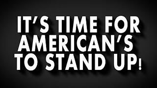 It’s Time for American’s To Stand Up!