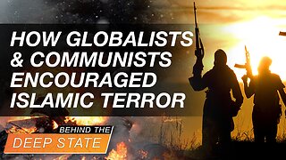 How Globalists & Communists Encouraged Islamic Terror