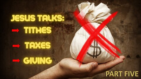$$$ IT'S NOT ABOUT MONEY $$$ | PART FIVE JESUS TALKS: TITHES, TAXES & GIVING