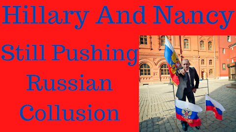 Nancy Pelosi and Hillary Clinton Are Still Pushing Russian Collusion