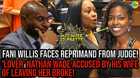 DA FANI WILLIS HAMMERED BY JUDGE FOR WRONGDOING, PROSECUTOR NATHAN WADE ACCUSED IN DIVORCE SCANDAL
