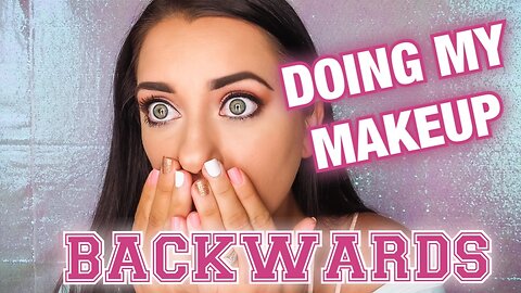 DOING MY MAKEUP COMPLETELY BACKWARDS...
