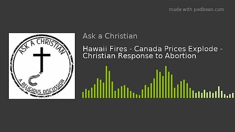 Hawaii Fires - Canada Prices Explode - Christian Response to Abortion