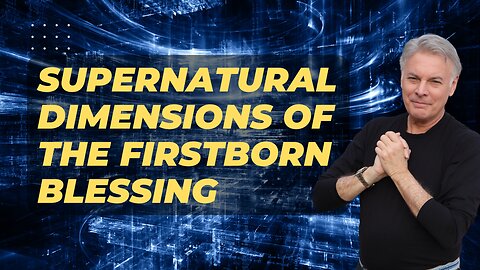 Discover the 4 Supernatural Dimensions of the Firstborn Blessing - Don’t Miss It! | Lance Wallnau