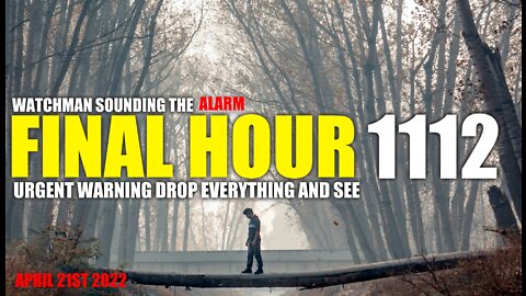 FINAL HOUR 1112 - URGENT WARNING DROP EVERYTHING AND SEE - WATCHMAN SOUNDING THE ALARM