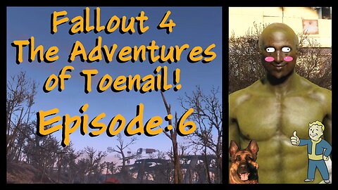 Fallout 4 - Episode 6 – Oh The Hubris, It’s So On The No-Nose