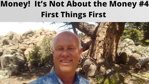 Money! It’s Not About the Money! ~ First Things First ~ #4