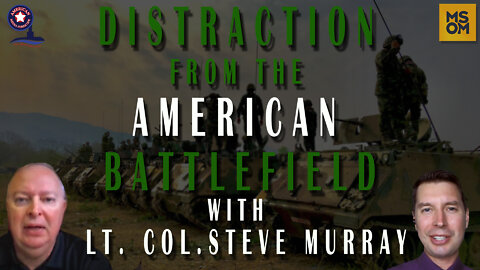 Distraction From The American Battlefield with Lt. Col. Steve Murray – MSOM Ep. 457