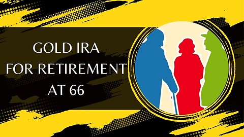 Gold IRA For Retirement At 66