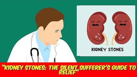 "Kidney Stones: The Silent Sufferer's Guide to Relief"