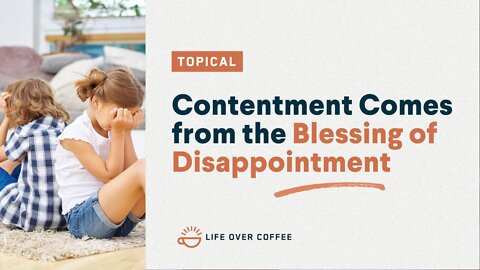 Contentment Comes from the Blessing of Disappointment