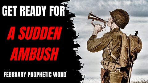 Get Ready For A Sudden Ambush- February Prophetic Word