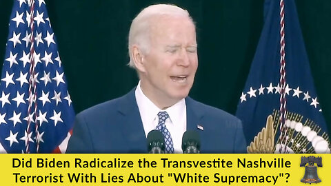 Did Biden Radicalize the Transvestite Nashville Terrorist With Lies About "White Supremacy"?