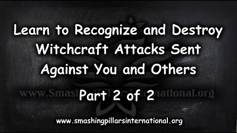 Learn to Recognize and Destroy Witchcraft Attacks Sent Against You and Others Part 2