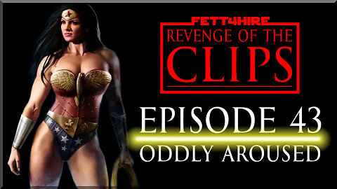 Revenge of the Clips Episode 43: Oddly Aroused
