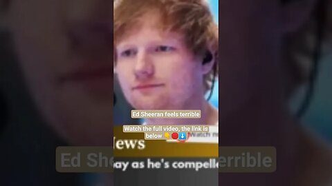 Ed Sheeran feels terrible