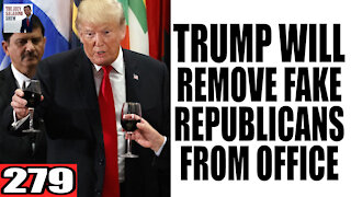 279. Trump will Remove FAKE REPUBLICANS from Office!