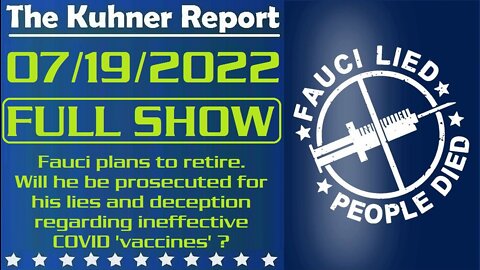 The Kuhner Report 07/19/2022 [FULL SHOW] Fauci plans to retire by end of Biden's term. Will he be prosecuted for his lies and deception regarding ineffective COVID «vaccines», illegal mask mandates and unconstitutional lockdowns?