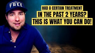 Did You Receive A Certain Treatment In The Past 2 Years? WATCH NOW!