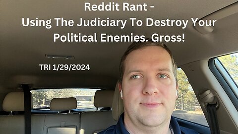 Reddit Rant - Using The Judiciary To Destroy Your Political Enemies. Gross!