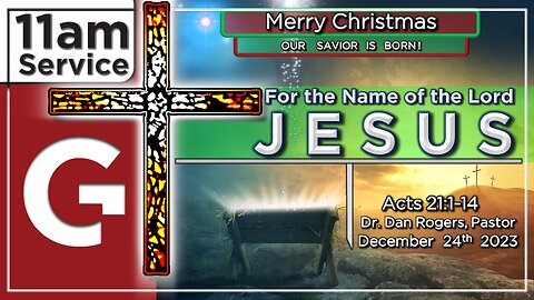 GCC AZ 11AM - 12242023 - "For The Name Of The Lord Jesus" (Acts 21:1-14)