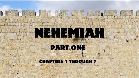 NEHEMIAH - Part One - Chapters 1 Through 7