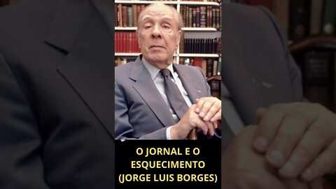O JORNAL E O ESQUECIMENTO (JORGE LUIS BORGES) C/LEGENDAS | POESIA QUE PENSA