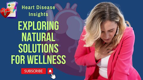 Heart Disease Insights: Exploring Natural Solutions for Wellness