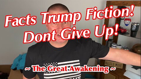 Facts Trump Fiction! Don’t Give Up!!! ~ The Great Awakening ~