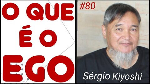 80- QUE É O EGO com Sérgio Kiyoshi - 7/5/22
