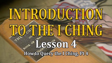 Understanding the I Ching - lesson 4 - How to Query the I Ching pt. 4