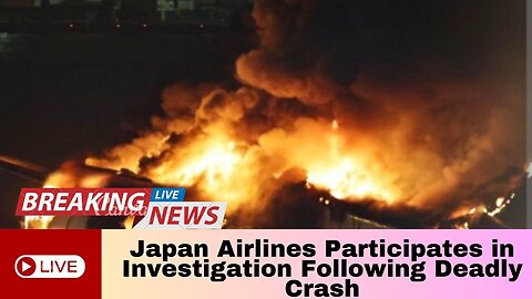 Japan Airlines Participates in Investigation Following Deadly Crash