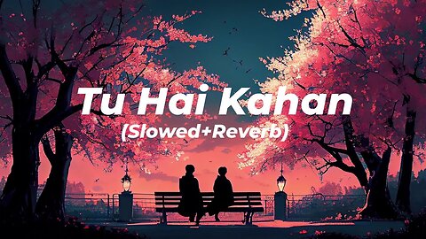 TU HAI KAHAN - PERFECTLY SLOWED WITH LYRICS | SLOW AND REVERB