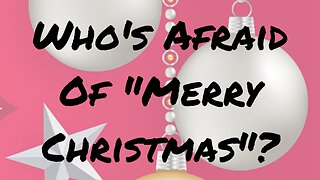 Who's Afraid Of Merry Christmas
