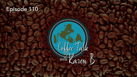 Coffee Talk with Karen B - Episode 110 - Moonday, October 9, 2023 - Flat Earth