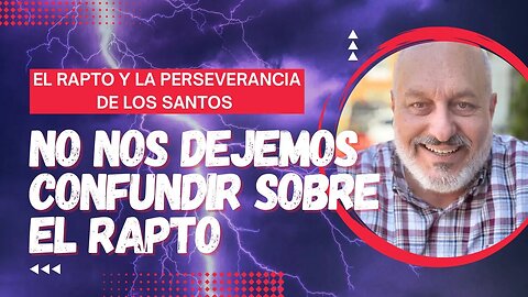 🔴 ¡ESCATOLOGÍA! El Rapto Y La Perseverancia De Los Santos: Episodio 4 - No Nos Dejemos Confundir