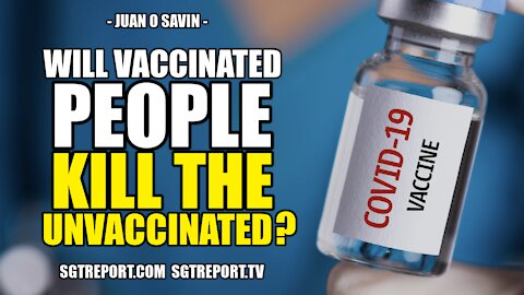 WILL VACCINATED PEOPLE *KILL* THE UNVACCINATED?? -- JUAN O SAVIN, PART 2