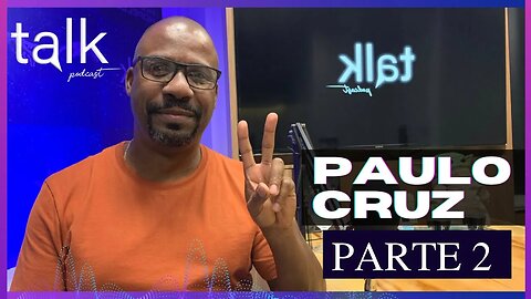 PAULO CRUZ - PARTE 2 - (ESTÚDIOS FLOW) - Talk Podcast