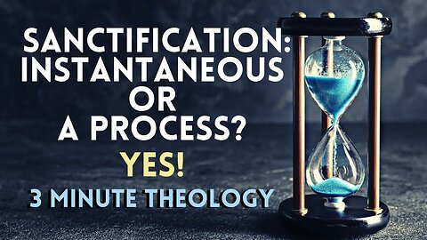 Is There a Process of Sanctification Or is it Instantaneous #3minutetheology