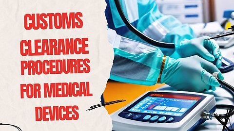 Tips for Efficiently Handling Customs Clearance of Medical Devices