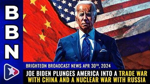 04-30-24 BBN - O'Biden plunges USA into a TRADE WAR with China & a NUCLEAR WAR with Russia